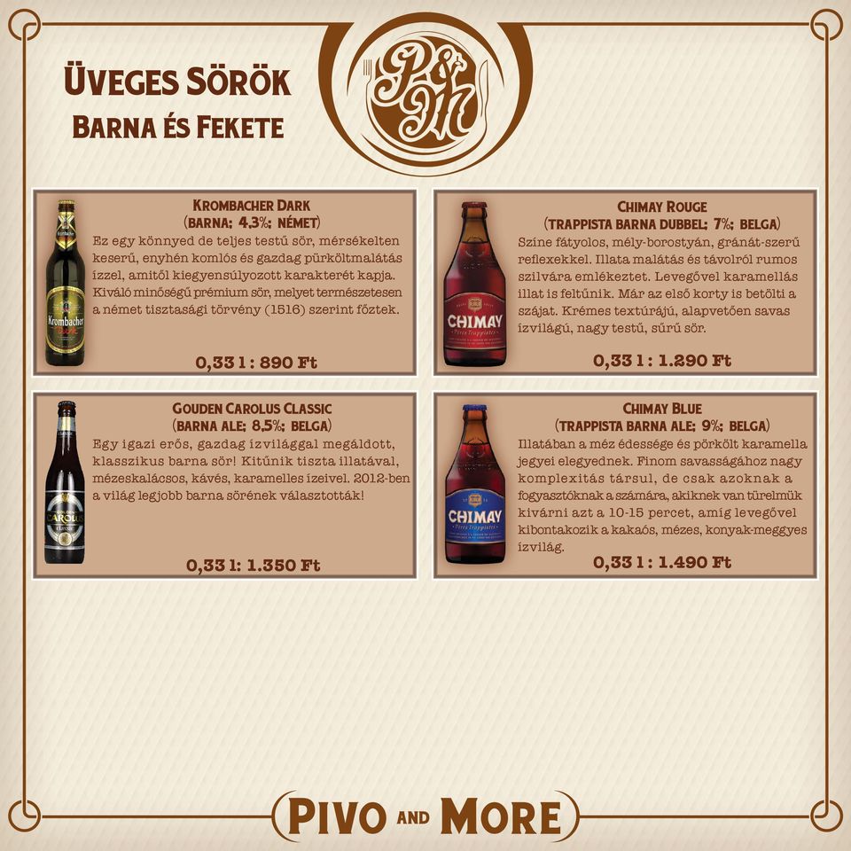 0,33 l : 890 Ft Chimay Rouge (trappista barna dubbel; 7%; belga) Színe fátyolos, mély-borostyán, gránát-szerű reflexekkel. Illata malátás és távolról rumos szilvára emlékeztet.