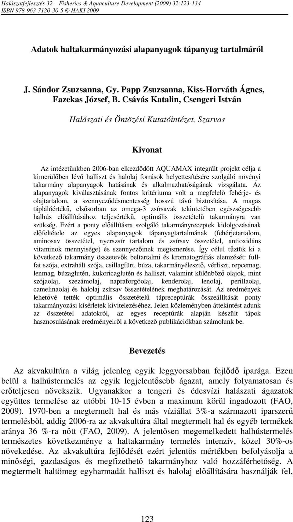 Csávás Katalin, Csengeri István Halászati és Öntözési Kutatóintézet, Szarvas Kivonat Az intézetünkben 2006-ban elkezdődött AQUAMAX integrált projekt célja a kimerülőben lévő halliszt és halolaj