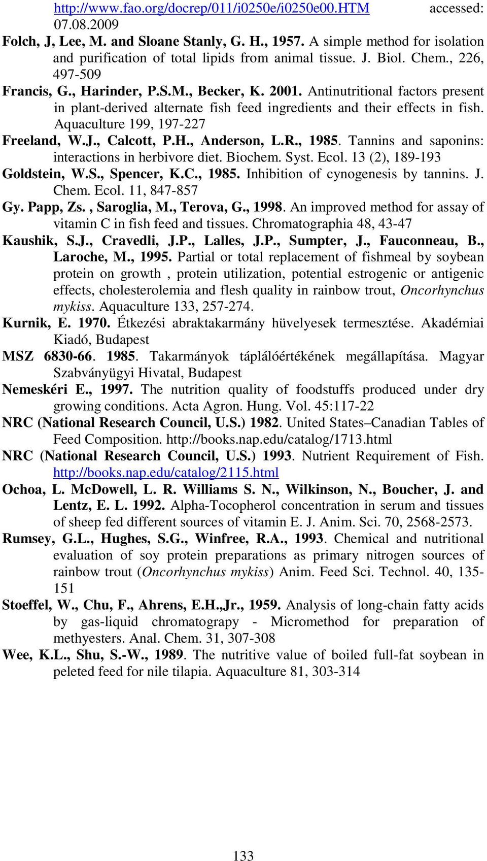 Aquaculture 199, 197-227 Freela, W.J., Calcott, P.H., Aerson, L.R., 1985. Tannins a saponins: interactions in herbivore diet. Biochem. Syst. Ecol. 13 (2), 189-193 Goldstein, W.S., Spencer, K.C., 1985. Inhibition of cynogenesis by tannins.