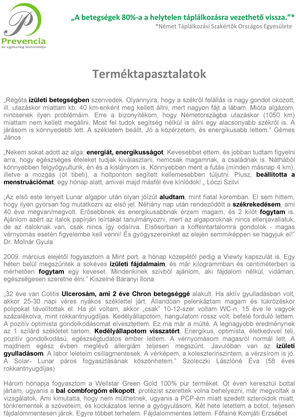 Most fel tudok segítség nélkül is állni egy alacsonyabb székről is. A járásom is könnyedebb lett. A székletem beállt. Jó a közérzetem, és energikusabb lettem.