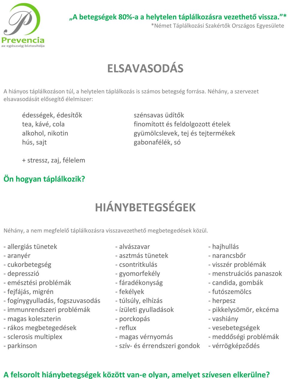 tejtermékek gabonafélék, só + stressz, zaj, félelem Ön hogyan táplálkozik? HIÁNYBETEGSÉGEK Néhány, a nem megfelelő táplálkozásra visszavezethető megbetegedések közül.