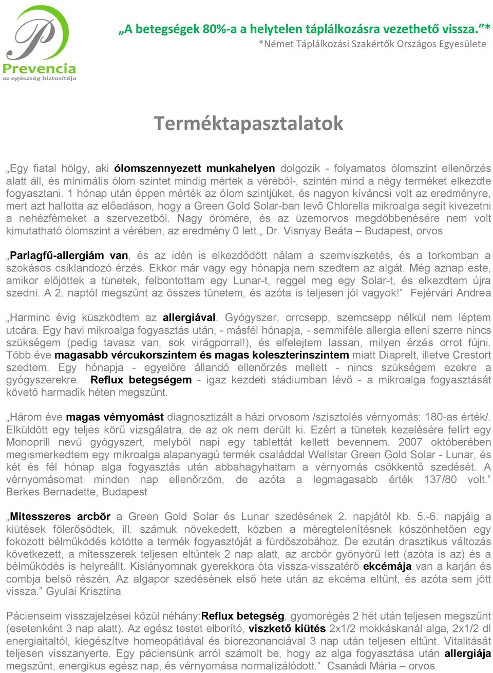 1 hónap után éppen mérték az ólom szintjüket, és nagyon kíváncsi volt az eredményre, mert azt hallotta az előadáson, hogy a Green Gold Solar-ban levõ Chlorella mikroalga segít kivezetni a