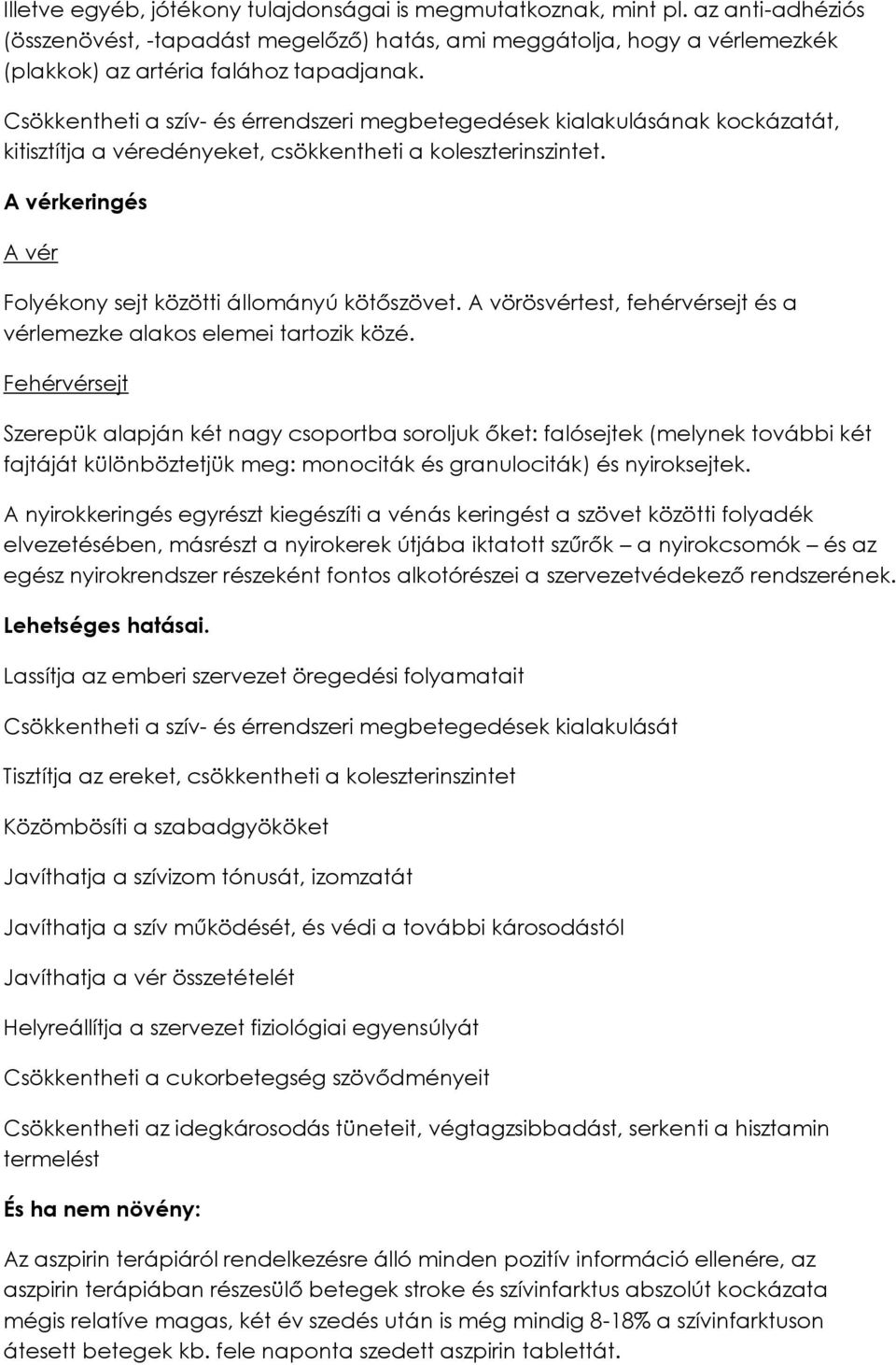 A vérkeringés A vér Folyékony sejt közötti állományú kötőszövet. A vörösvértest, fehérvérsejt és a vérlemezke alakos elemei tartozik közé.