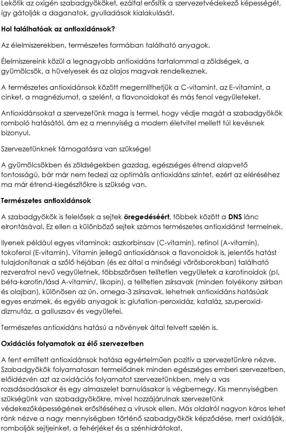 A természetes antioxidánsok között megemlíthetjük a C-vitamint, az E-vitamint, a cinket, a magnéziumot, a szelént, a flavonoidokat és más fenol vegyületeket.