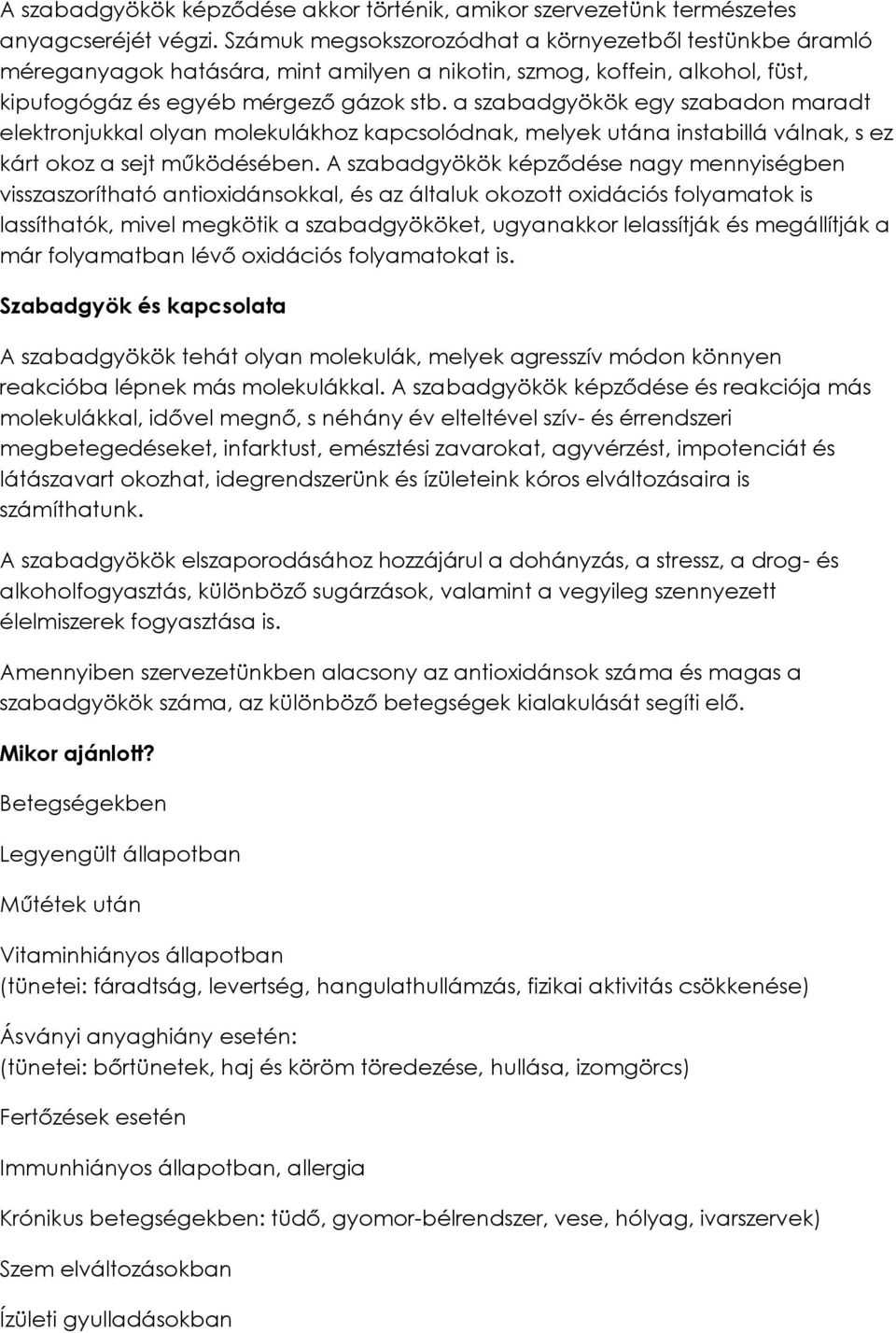 a szabadgyökök egy szabadon maradt elektronjukkal olyan molekulákhoz kapcsolódnak, melyek utána instabillá válnak, s ez kárt okoz a sejt működésében.