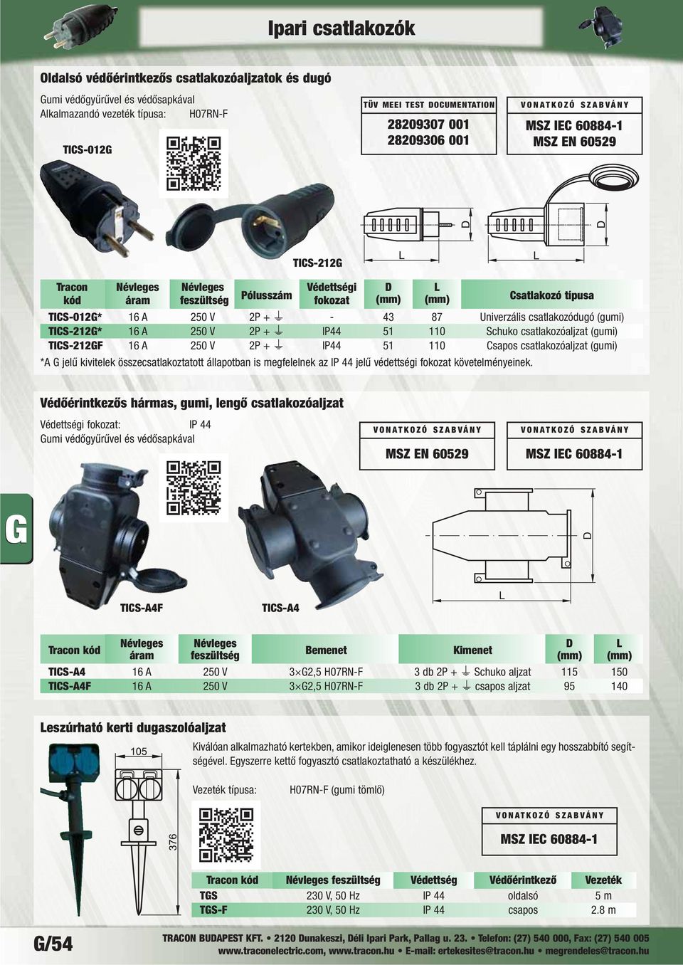 IP44 51 110 Schuko csatlakozóaljzat (gumi) TICS-212GF 16 A 250 V 2P + IP44 51 110 Csapos csatlakozóaljzat (gumi) *A G jelű kivitelek összecsatlakoztatott állapotban is megfelelnek az IP 44 jelű