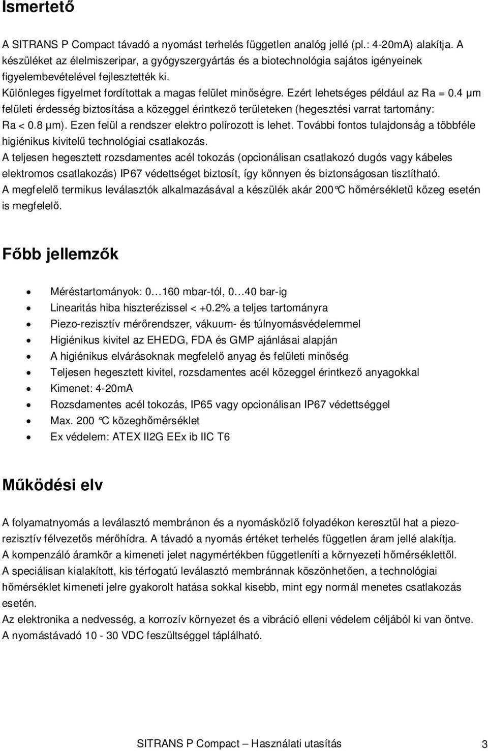 Ezért lehetséges például az Ra = 0.4 μm felületi érdesség biztosítása a közeggel érintkező területeken (hegesztési varrat tartomány: Ra < 0.8 μm). Ezen felül a rendszer elektro polírozott is lehet.