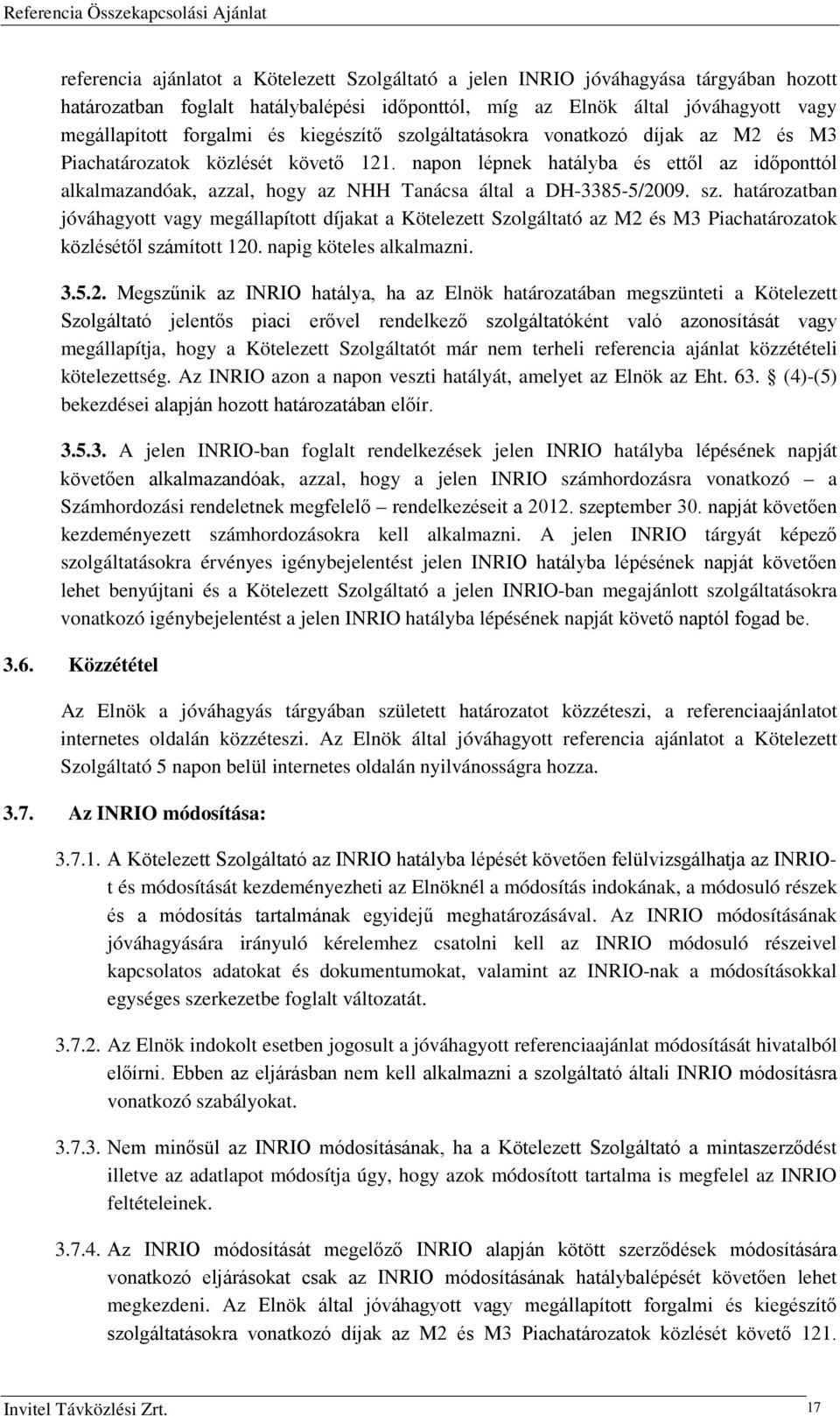 napon lépnek hatályba és ettől az időponttól alkalmazandóak, azzal, hogy az NHH Tanácsa által a DH-3385-5/2009. sz.