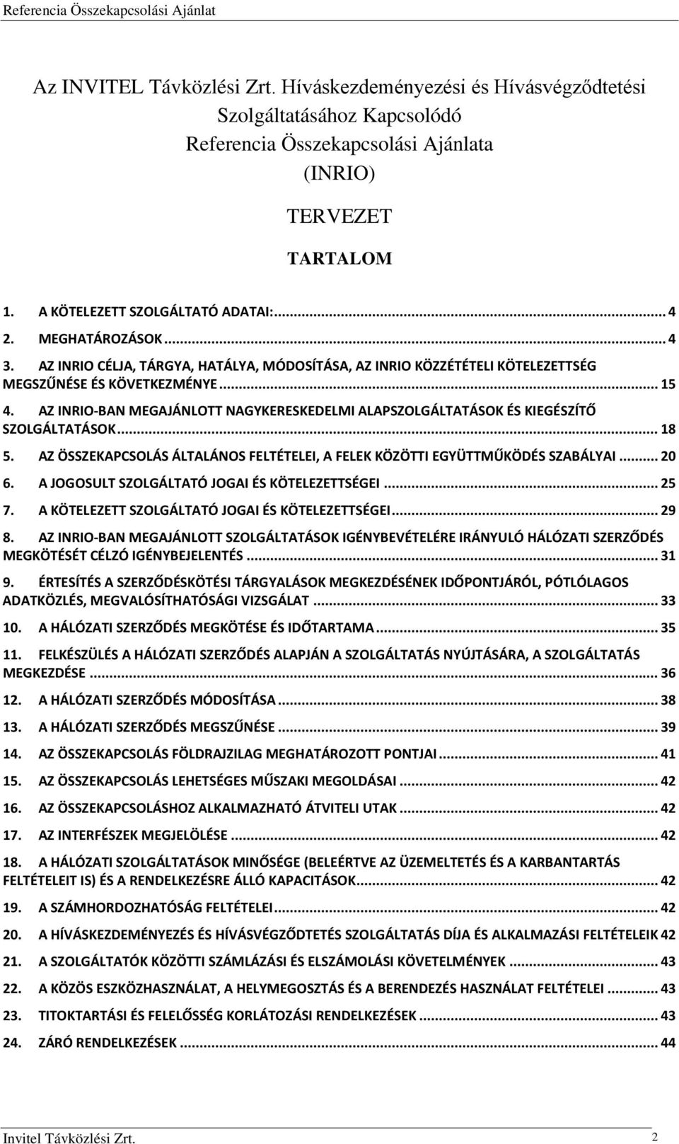 AZ INRIO-BAN MEGAJÁNLOTT NAGYKERESKEDELMI ALAPSZOLGÁLTATÁSOK ÉS KIEGÉSZÍTŐ SZOLGÁLTATÁSOK... 18 5. AZ ÖSSZEKAPCSOLÁS ÁLTALÁNOS FELTÉTELEI, A FELEK KÖZÖTTI EGYÜTTMŰKÖDÉS SZABÁLYAI... 20 6.