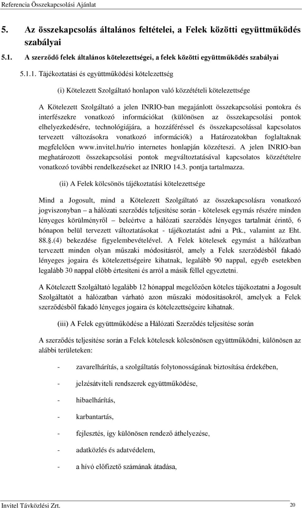 1. Tájékoztatási és együttműködési kötelezettség (i) Kötelezett Szolgáltató honlapon való közzétételi kötelezettsége A Kötelezett Szolgáltató a jelen INRIO-ban megajánlott összekapcsolási pontokra és