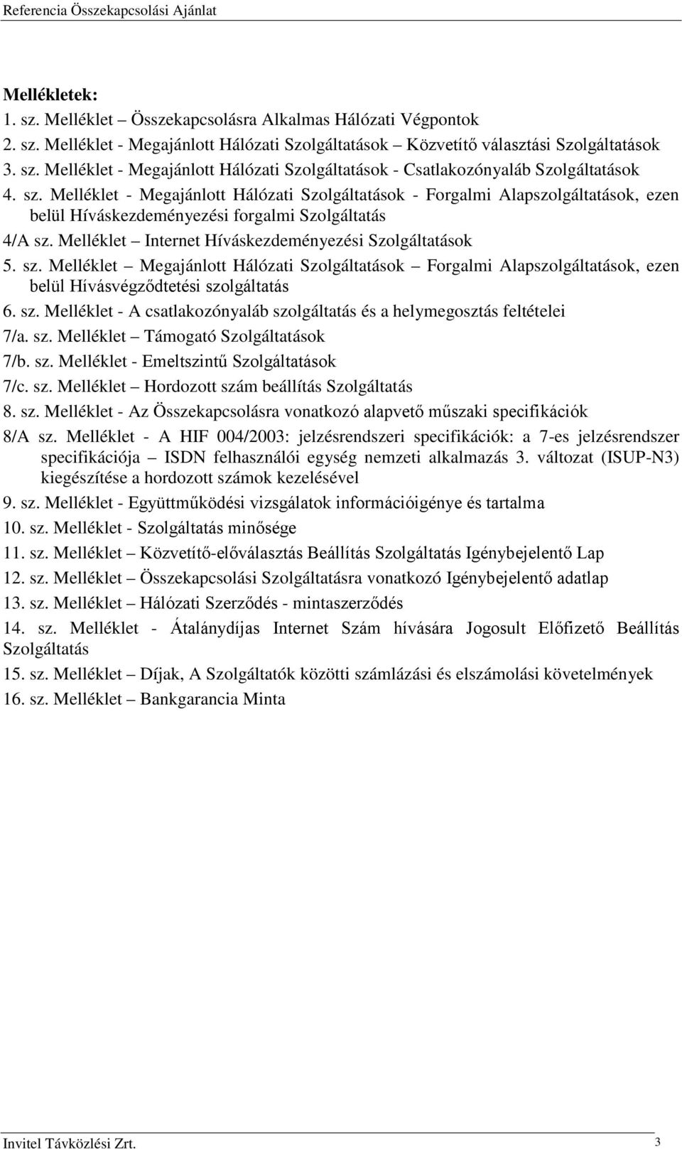 sz. Melléklet Megajánlott Hálózati Szolgáltatások Forgalmi Alapszolgáltatások, ezen belül Hívásvégződtetési szolgáltatás 6. sz. Melléklet - A csatlakozónyaláb szolgáltatás és a helymegosztás feltételei 7/a.