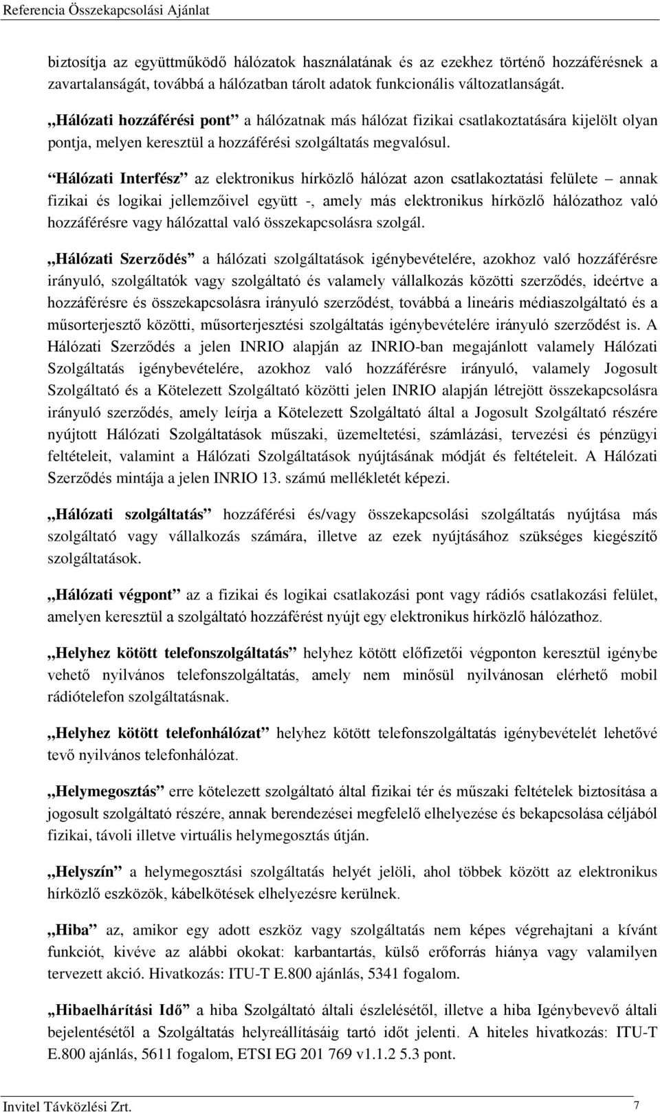 Hálózati Interfész az elektronikus hírközlő hálózat azon csatlakoztatási felülete annak fizikai és logikai jellemzőivel együtt -, amely más elektronikus hírközlő hálózathoz való hozzáférésre vagy