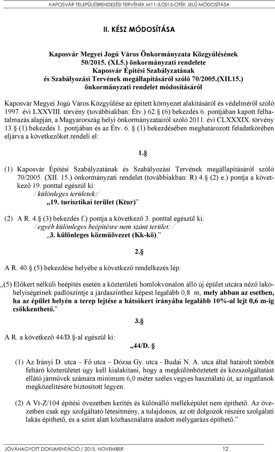 (6) bekezdés 6. pontjában kapott felhatalmazás alapján, a Magyarország helyi önkormányzatairól szóló 2011. évi CLXXXIX. törvény 13. (1) bekezdés 1. pontjában és az Étv. 6. (1) bekezdésében meghatározott feladatkörében eljárva a következőket rendeli el: 1.
