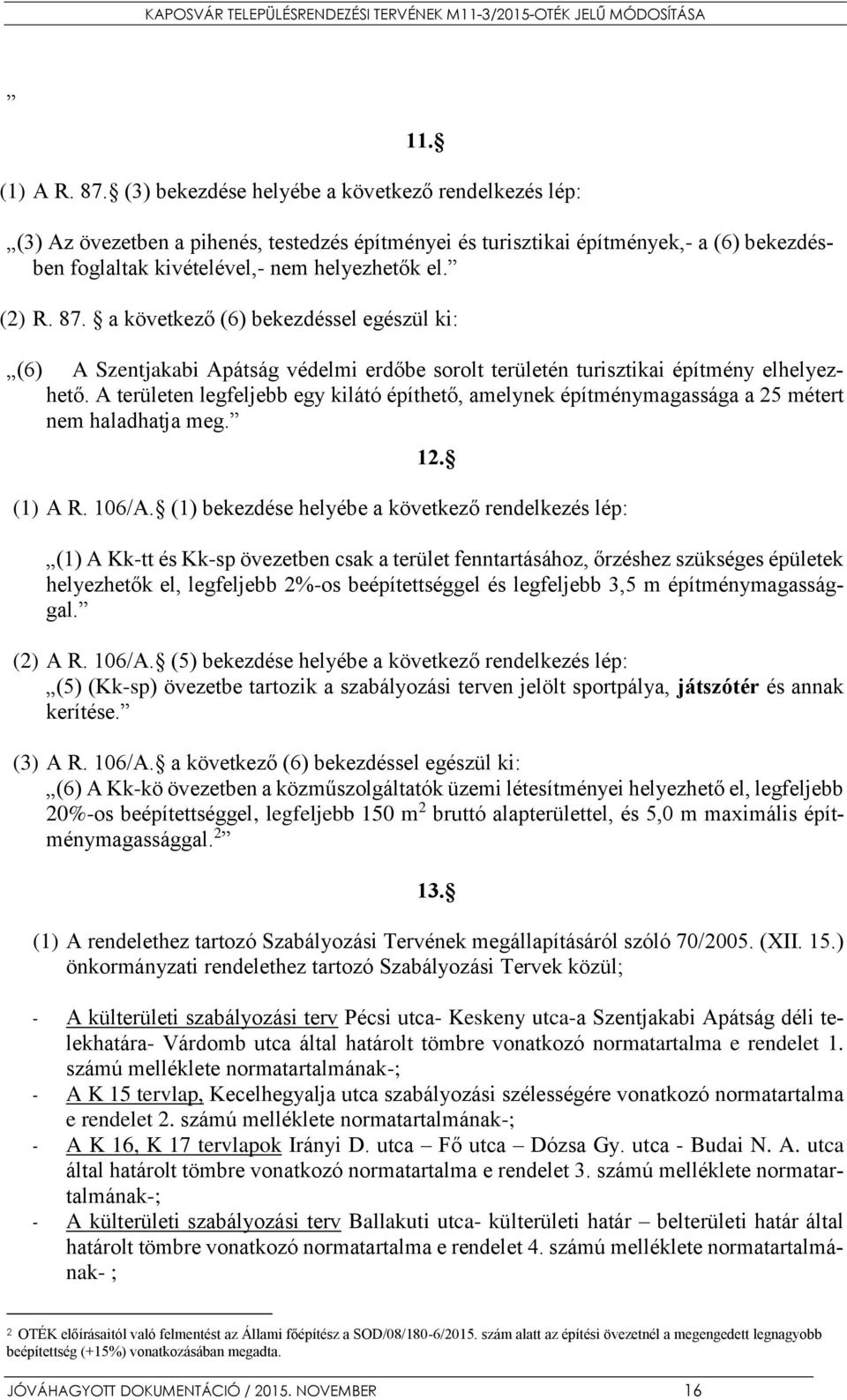 a következő (6) bekezdéssel egészül ki: (6) A Szentjakabi Apátság védelmi erdőbe sorolt területén turisztikai építmény elhelyezhető.