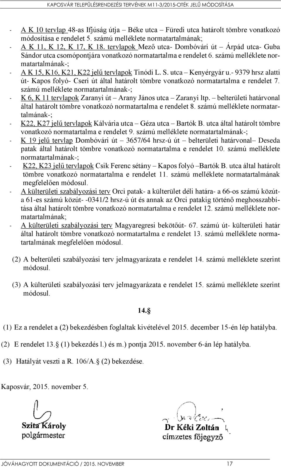 S. utca Kenyérgyár u.- 9379 hrsz alatti út- Kapos folyó- Cseri út által határolt tömbre vonatkozó normatartalma e rendelet 7.