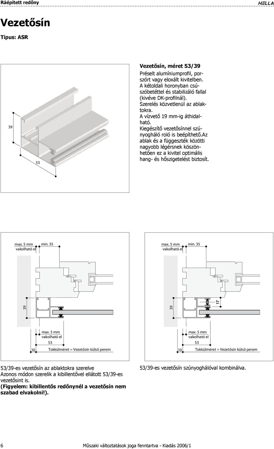 az ablak és a függeszték közötti nagyobb légérsnek köszönhetően ez a kivitel optimális hang- és hőszigetelést biztosít. max. 5 mm min. 35 max. 5 mm min. 35 17 39 39 max. 5 mm max.