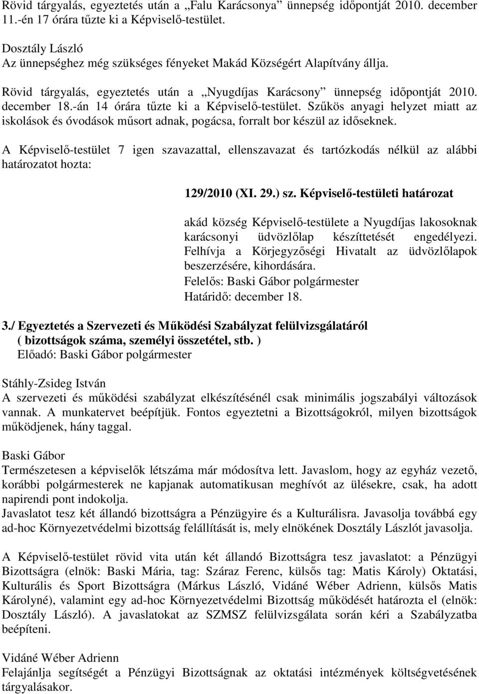 -án 14 órára tűzte ki a Képviselő-testület. Szűkös anyagi helyzet miatt az iskolások és óvodások műsort adnak, pogácsa, forralt bor készül az időseknek. 129/2010 (XI. 29.) sz.