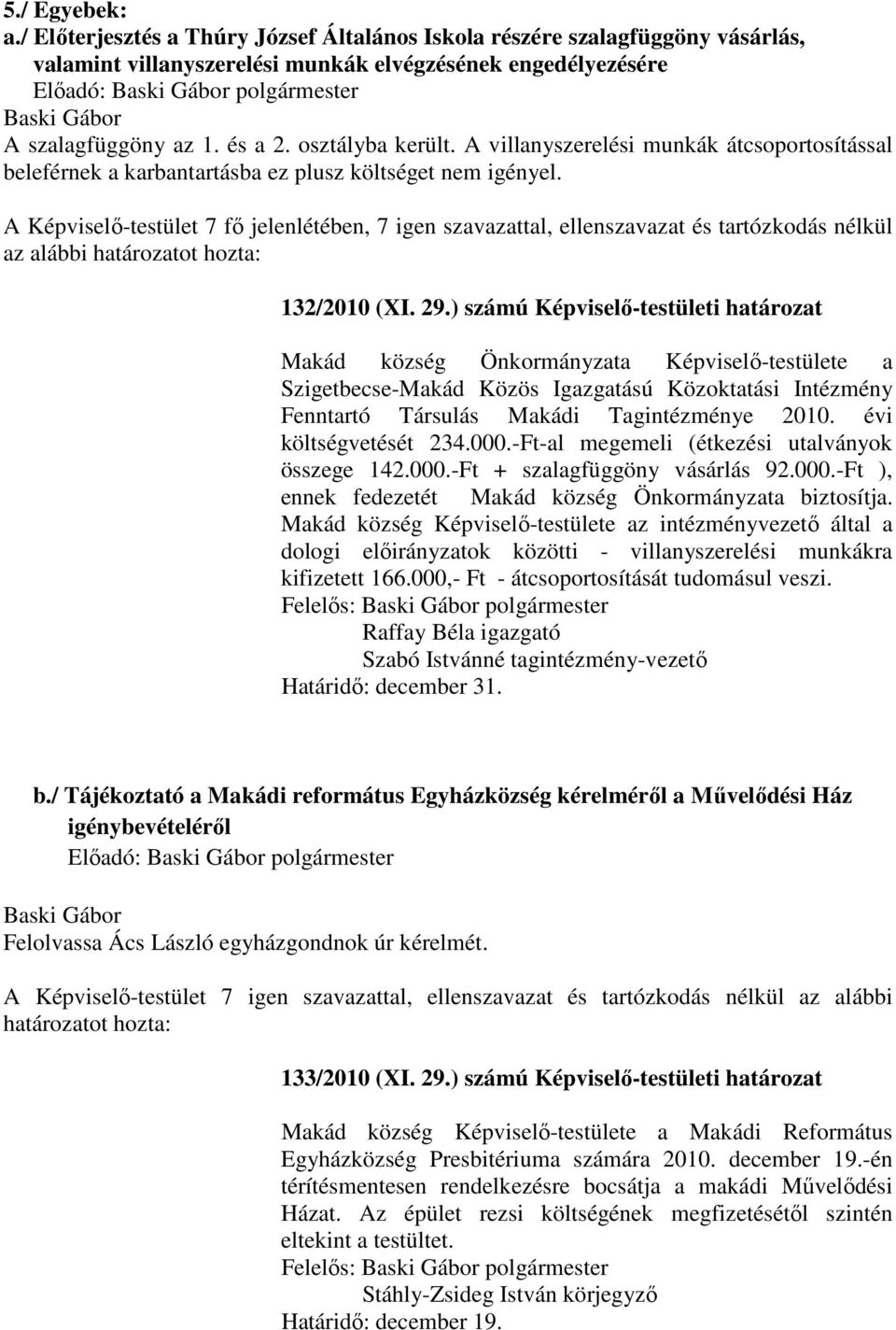 A Képviselő-testület 7 fő jelenlétében, 7 igen szavazattal, ellenszavazat és tartózkodás nélkül az alábbi 132/2010 (XI. 29.