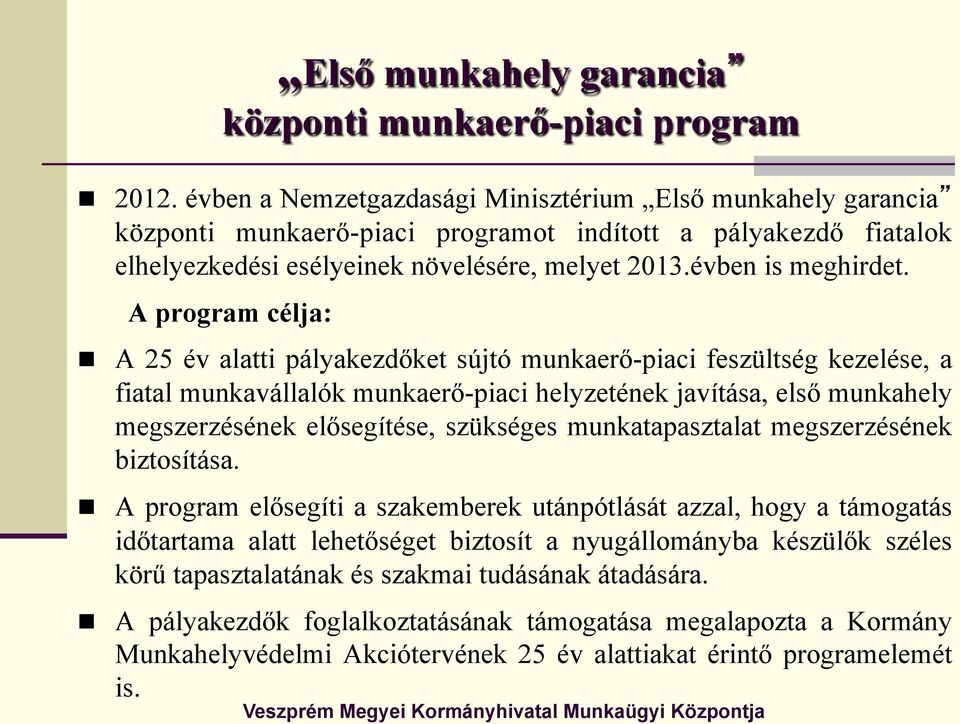 A program célja: n A 25 év alatti pályakezdőket sújtó munkaerő-piaci feszültség kezelése, a fiatal munkavállalók munkaerő-piaci helyzetének javítása, első munkahely megszerzésének elősegítése,