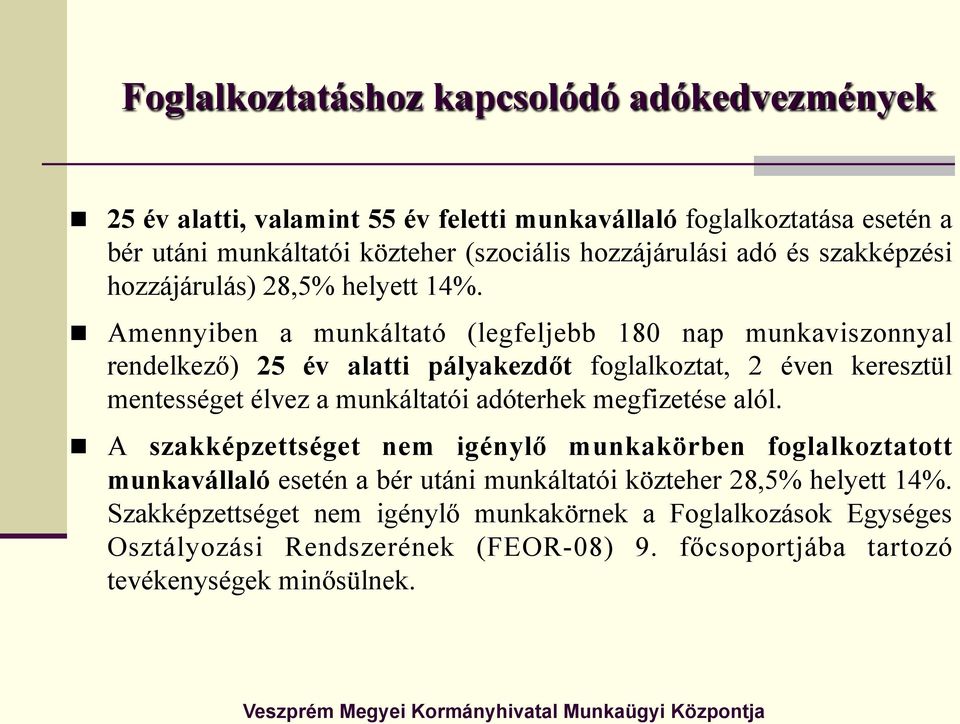 n Amennyiben a munkáltató (legfeljebb 180 nap munkaviszonnyal rendelkező) 25 év alatti pályakezdőt foglalkoztat, 2 éven keresztül mentességet élvez a munkáltatói adóterhek