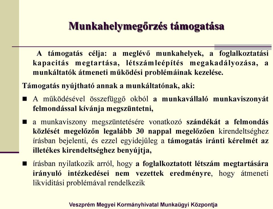 Támogatás nyújtható annak a munkáltatónak, aki: n A működésével összefüggő okból a munkavállaló munkaviszonyát felmondással kívánja megszüntetni, n a munkaviszony megszüntetésére