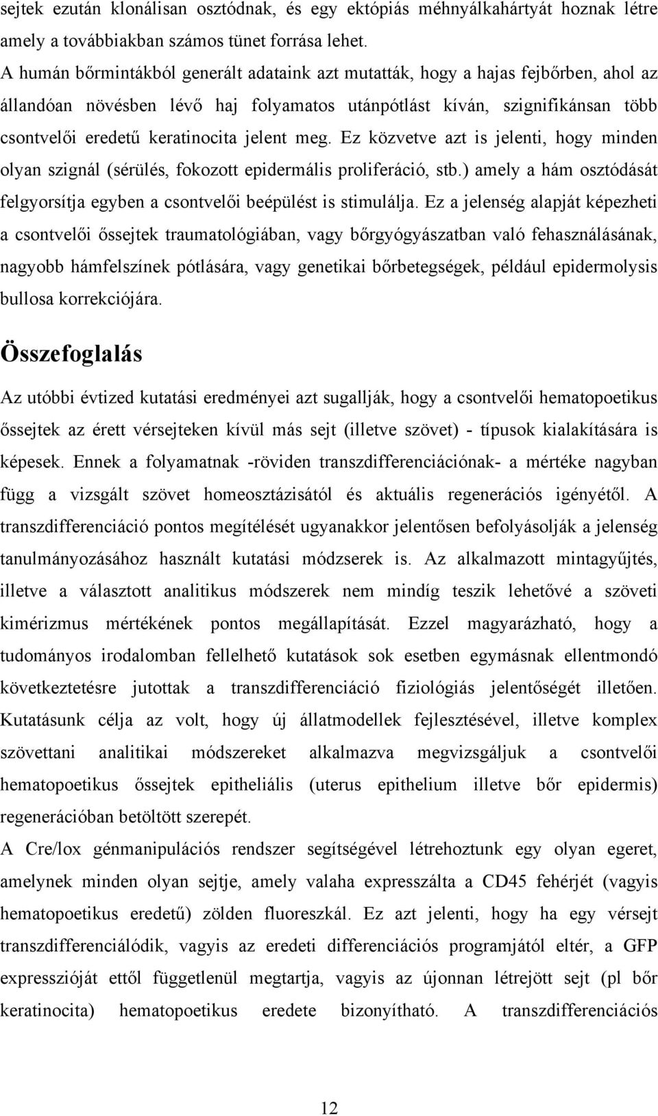 jelent meg. Ez közvetve azt is jelenti, hogy minden olyan szignál (sérülés, fokozott epidermális proliferáció, stb.) amely a hám osztódását felgyorsítja egyben a csontvelői beépülést is stimulálja.