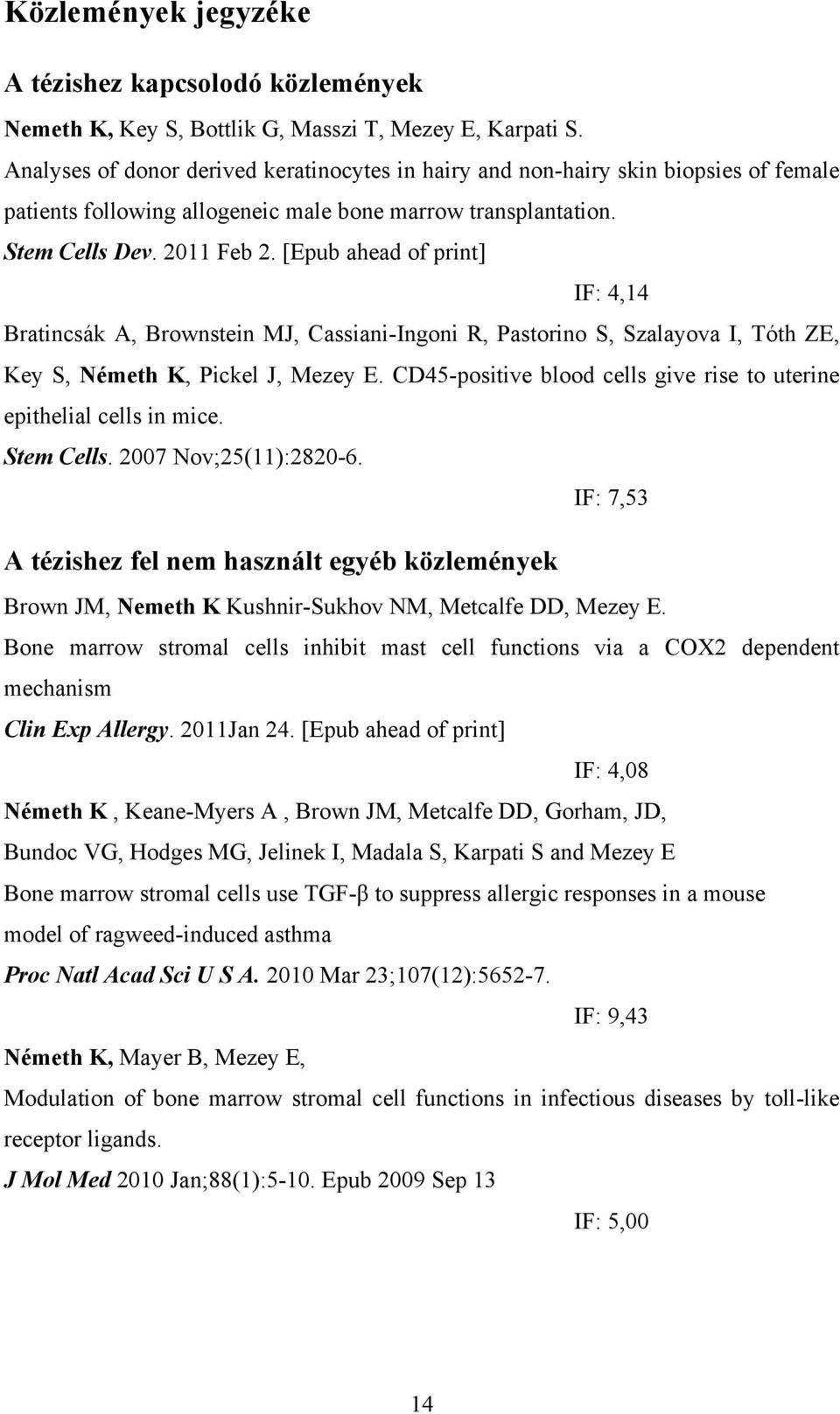 [Epub ahead of print] IF: 4,14 Bratincsák A, Brownstein MJ, Cassiani-Ingoni R, Pastorino S, Szalayova I, Tóth ZE, Key S, Németh K, Pickel J, Mezey E.