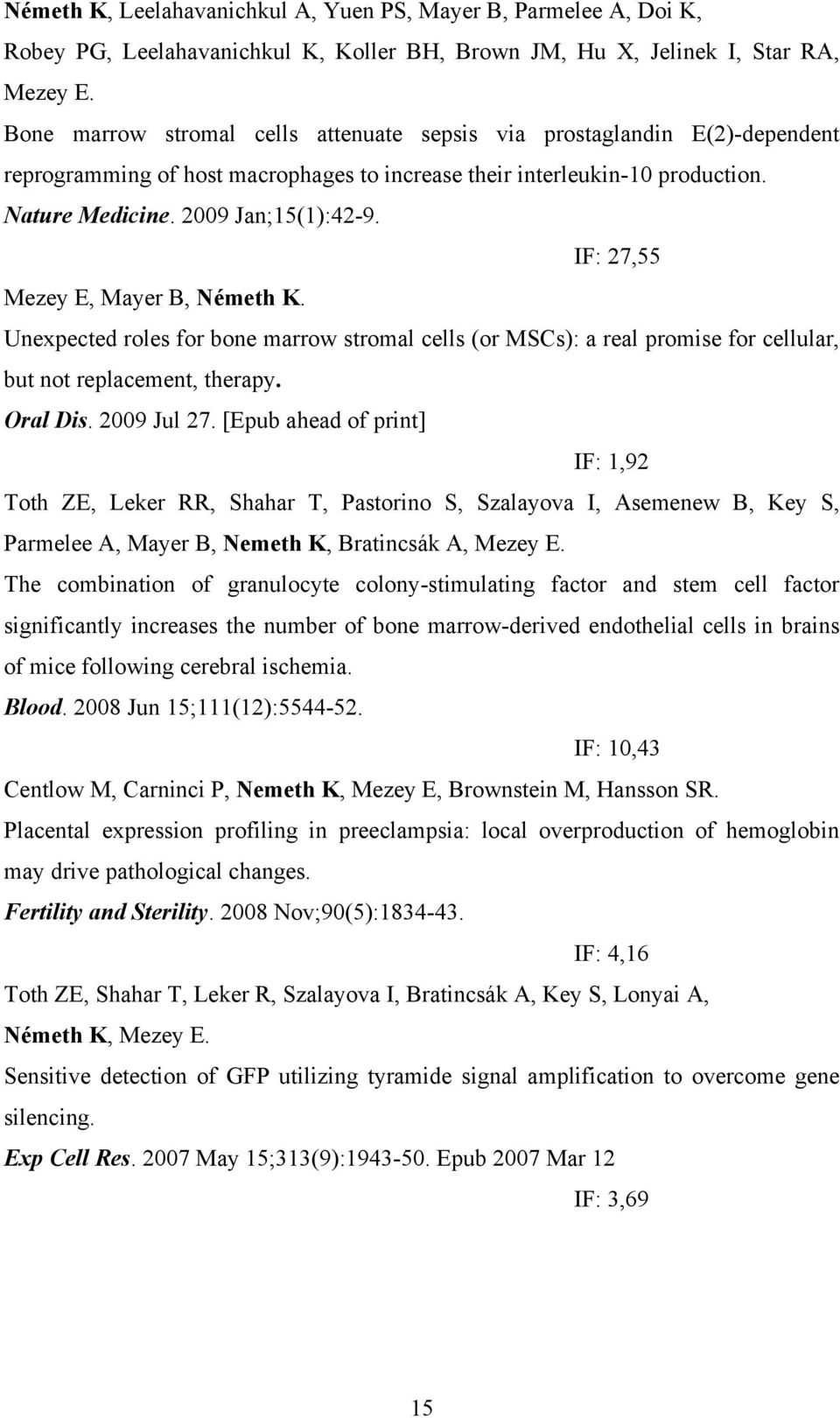 IF: 27,55 Mezey E, Mayer B, Németh K. Unexpected roles for bone marrow stromal cells (or MSCs): a real promise for cellular, but not replacement, therapy. Oral Dis. 2009 Jul 27.