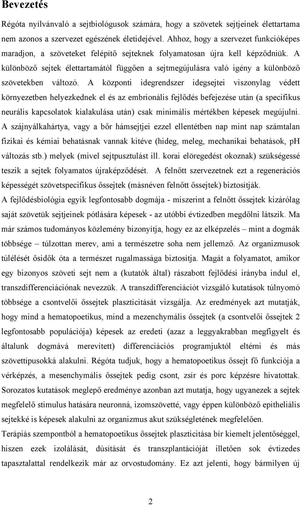 A különböző sejtek élettartamától függően a sejtmegújulásra való igény a különböző szövetekben változó.