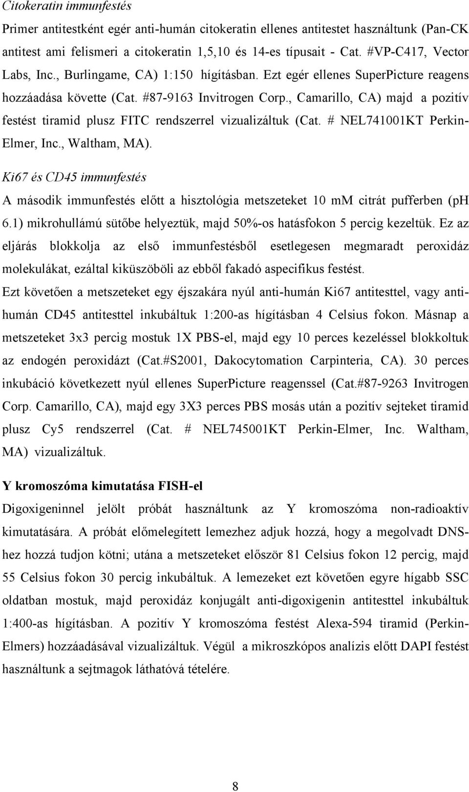 , Camarillo, CA) majd a pozitív festést tiramid plusz FITC rendszerrel vizualizáltuk (Cat. # NEL741001KT Perkin- Elmer, Inc., Waltham, MA).