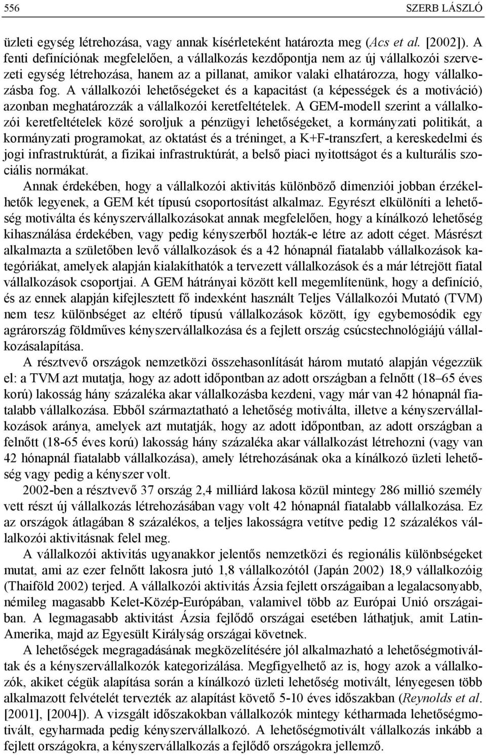 A vállalkozói lehetőségeket és a kapacitást (a képességek és a motiváció) azonban meghatározzák a vállalkozói keretfeltételek.