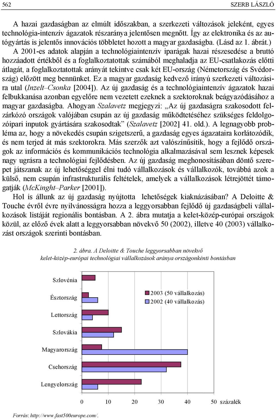 ) A 2001-es adatok alapján a technológiaintenzív iparágak hazai részesedése a bruttó hozzáadott értékből és a foglalkoztatottak számából meghaladja az EU-csatlakozás előtti átlagát, a