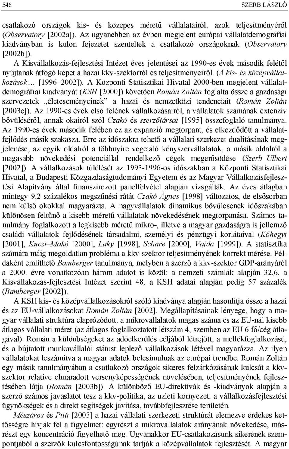 A Kisvállalkozás-fejlesztési Intézet éves jelentései az 1990-es évek második felétől nyújtanak átfogó képet a hazai kkv-szektorról és teljesítményeiről. (A kis- és középvállalkozások [1996 2002]).