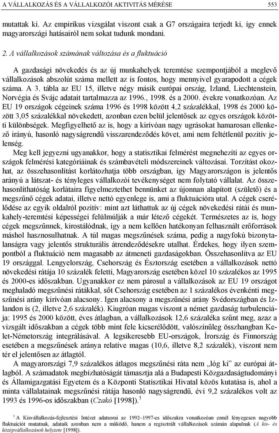 gyarapodott a cégek száma. A 3. tábla az EU 15, illetve négy másik európai ország, Izland, Liechtenstein, Norvégia és Svájc adatait tartalmazza az 1996., 1998. és a 2000. évekre vonatkozóan.