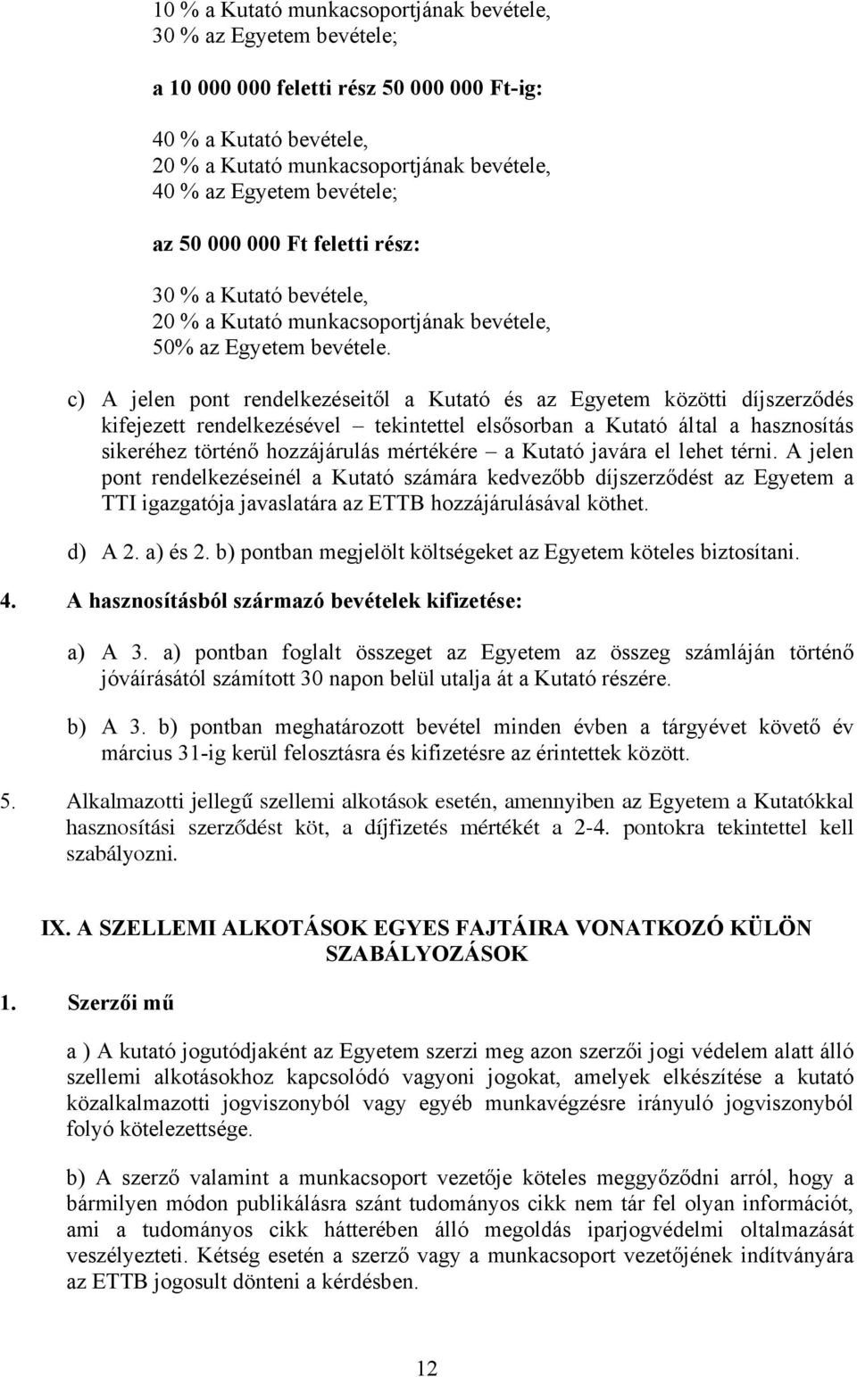 c) A jelen pont rendelkezéseitől a Kutató és az Egyetem közötti díjszerződés kifejezett rendelkezésével tekintettel elsősorban a Kutató által a hasznosítás sikeréhez történő hozzájárulás mértékére a