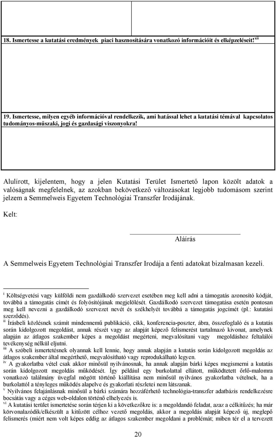 Alulírott, kijelentem, hogy a jelen Kutatási Terület Ismertető lapon közölt adatok a valóságnak megfelelnek, az azokban bekövetkező változásokat legjobb tudomásom szerint jelzem a Semmelweis Egyetem