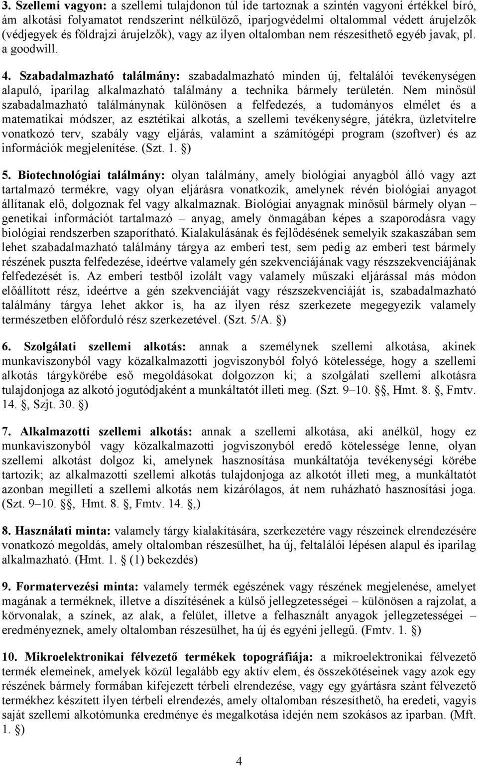 Szabadalmazható találmány: szabadalmazható minden új, feltalálói tevékenységen alapuló, iparilag alkalmazható találmány a technika bármely területén.