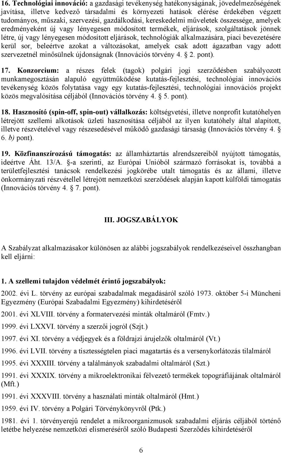 eljárások, technológiák alkalmazására, piaci bevezetésére kerül sor, beleértve azokat a változásokat, amelyek csak adott ágazatban vagy adott szervezetnél minősülnek újdonságnak (Innovációs törvény 4.