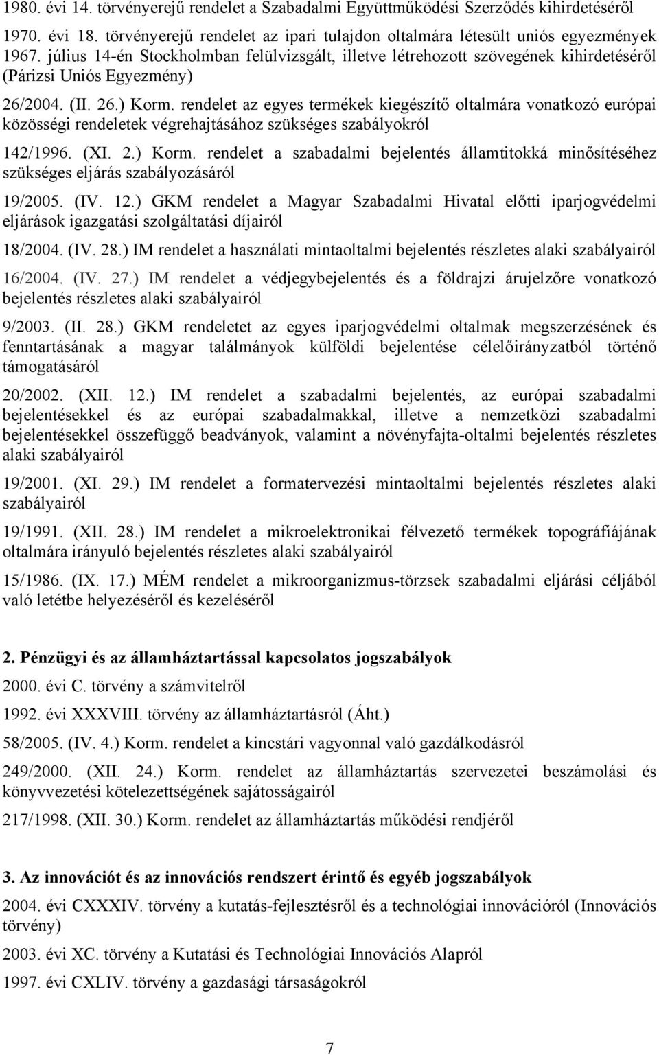 rendelet az egyes termékek kiegészítő oltalmára vonatkozó európai közösségi rendeletek végrehajtásához szükséges szabályokról 142/1996. (XI. 2.) Korm.