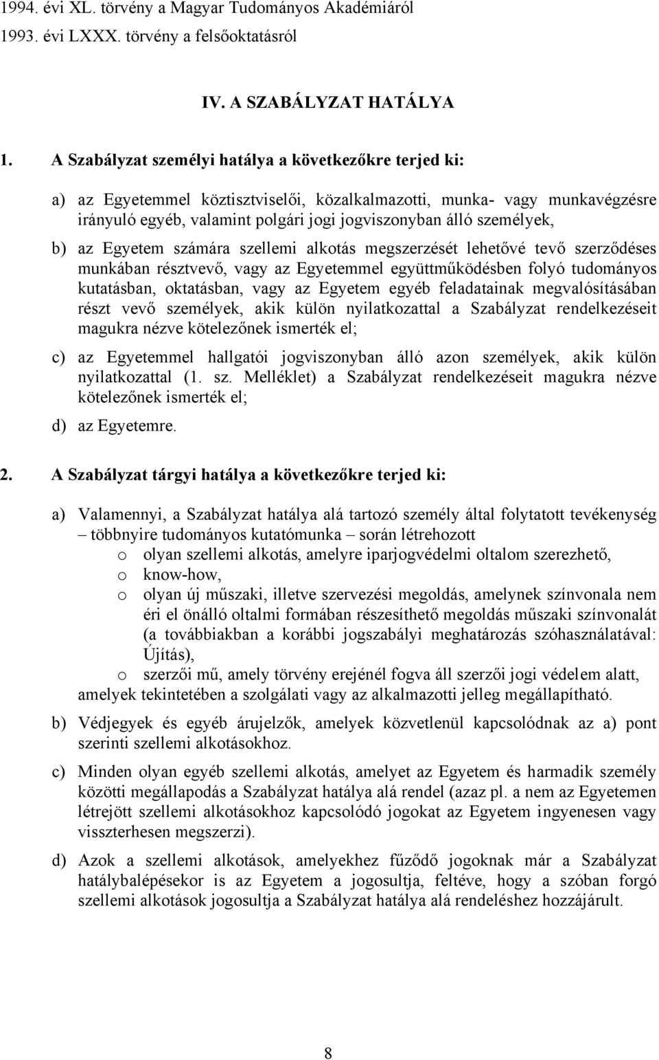 személyek, b) az Egyetem számára szellemi alkotás megszerzését lehetővé tevő szerződéses munkában résztvevő, vagy az Egyetemmel együttműködésben folyó tudományos kutatásban, oktatásban, vagy az