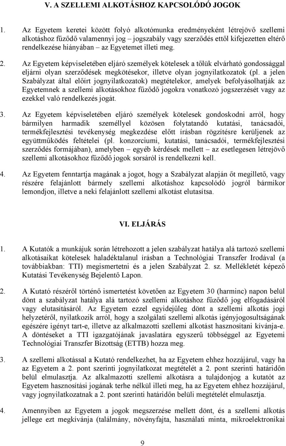 illeti meg. 2. Az Egyetem képviseletében eljáró személyek kötelesek a tőlük elvárható gondossággal eljárni olyan szerződések megkötésekor, illetve olyan jognyilatkozatok (pl.