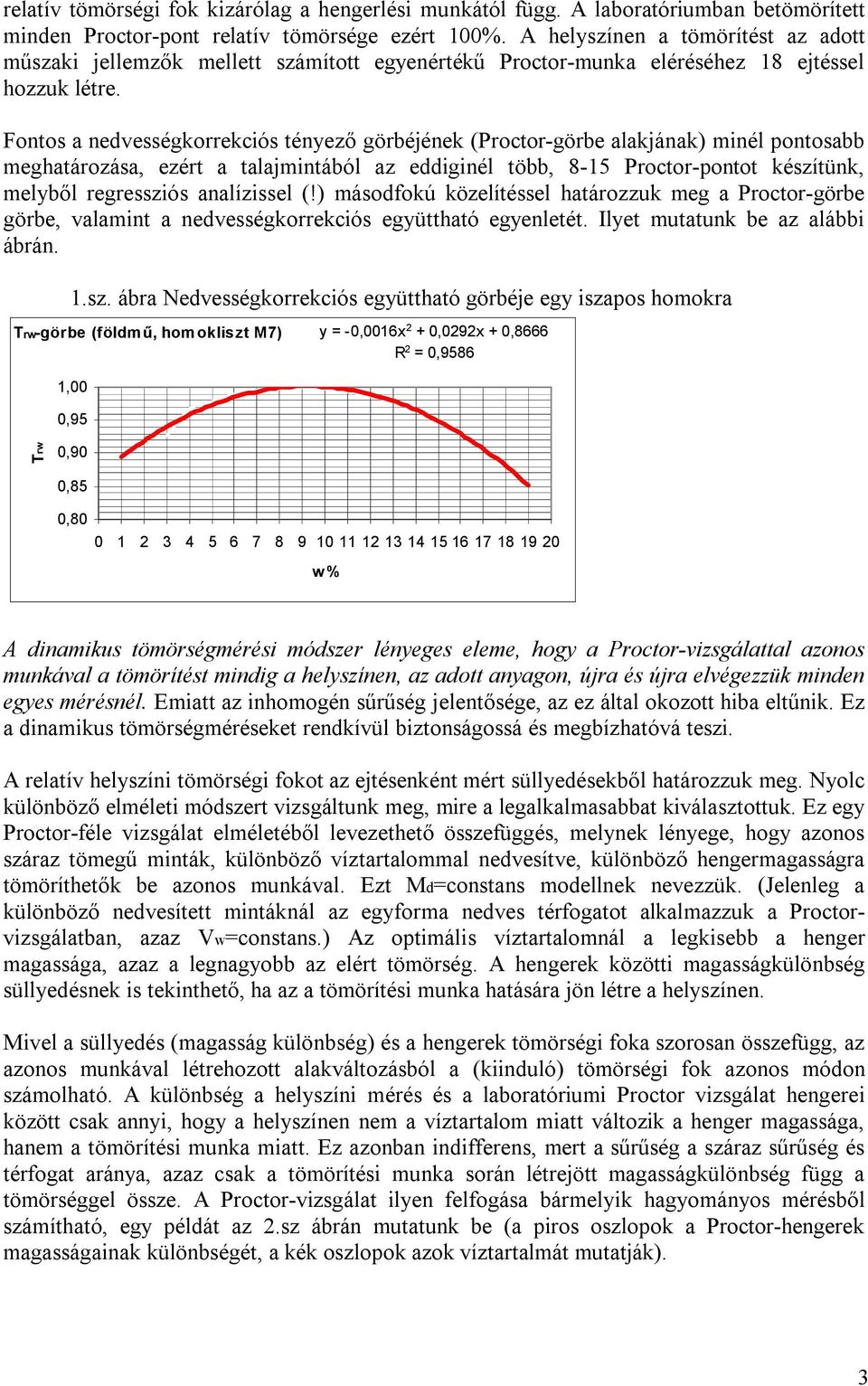 Fontos a nedvességkorrekciós tényező görbéjének (Proctor-görbe alakjának) minél pontosabb meghatározása, ezért a talajmintából az eddiginél több, 8-15 Proctor-pontot készítünk, melyből regressziós