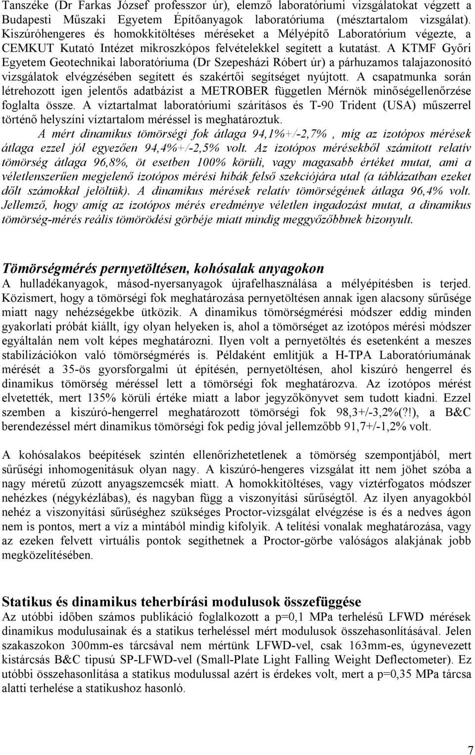 A KTMF Győri Egyetem Geotechnikai laboratóriuma (Dr Szepesházi Róbert úr) a párhuzamos talajazonosító vizsgálatok elvégzésében segített és szakértői segítséget nyújtott.