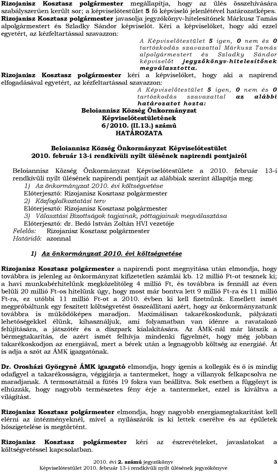 Kéri a ket, hogy aki ezzel egyetért, az kézfeltartással szavazzon: tartózko dás szav azattal Márkusz T amás alpolgármes tert és Szladky Sándor t jegyzőkönyv-h iteles ítőnek megválasztotta.