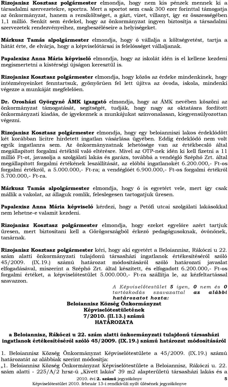 Senkit sem érdekel, hogy az önkormányzat ingyen biztosítja a társadalmi szervezetek rendezvényeihez, megbeszéléseire a helyiségeket.