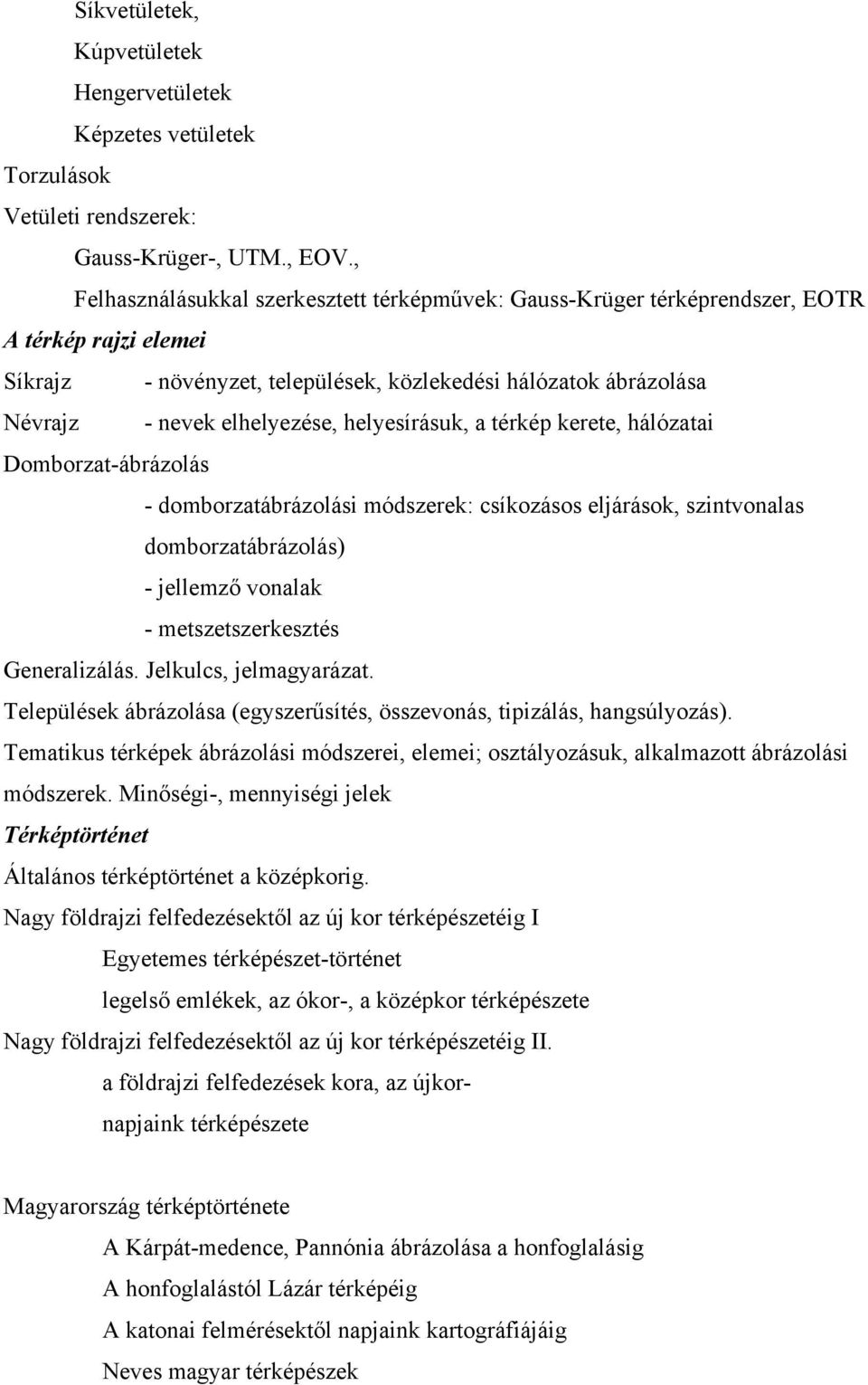 helyesírásuk, a térkép kerete, hálózatai Domborzat-ábrázolás - domborzatábrázolási módszerek: csíkozásos eljárások, szintvonalas domborzatábrázolás) - jellemző vonalak - metszetszerkesztés