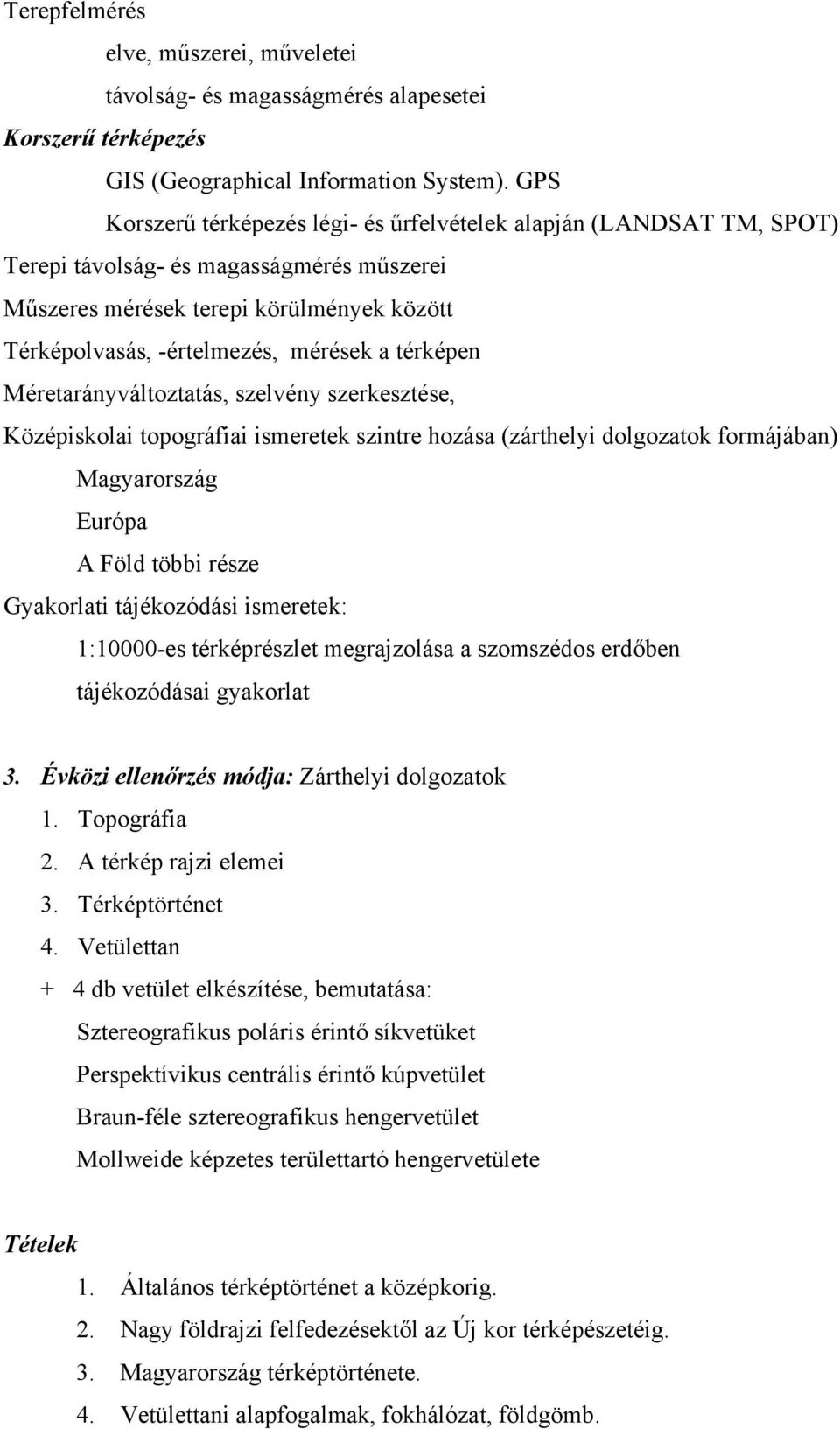 térképen Méretarányváltoztatás, szelvény szerkesztése, Középiskolai topográfiai ismeretek szintre hozása (zárthelyi dolgozatok formájában) Magyarország Európa A Föld többi része Gyakorlati