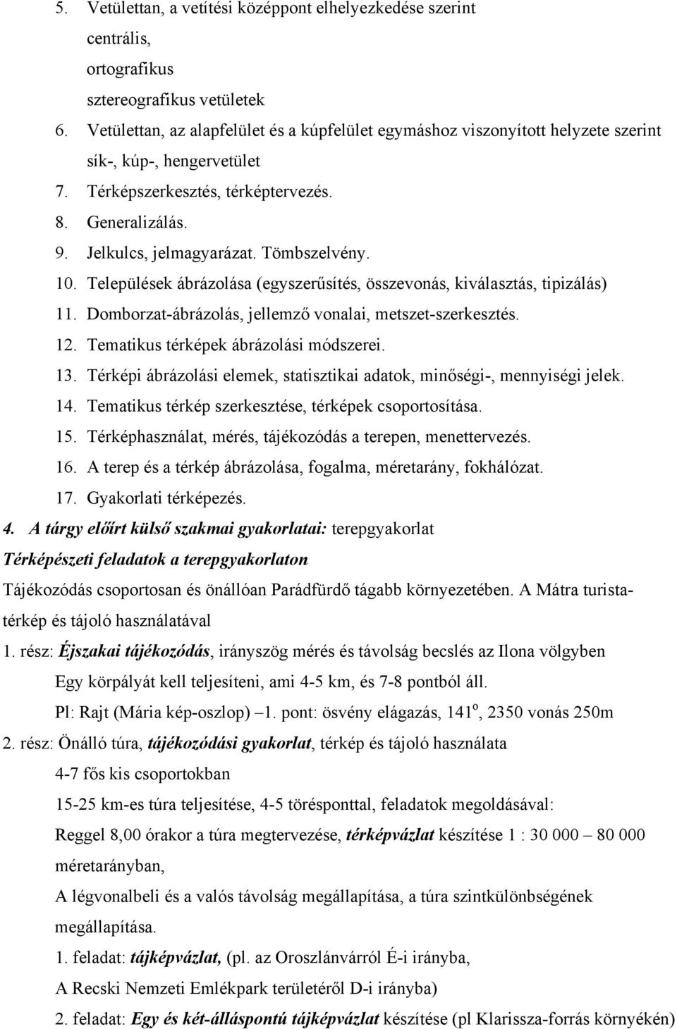 Tömbszelvény. 10. Települések ábrázolása (egyszerűsítés, összevonás, kiválasztás, tipizálás) 11. Domborzat-ábrázolás, jellemző vonalai, metszet-szerkesztés. 12.