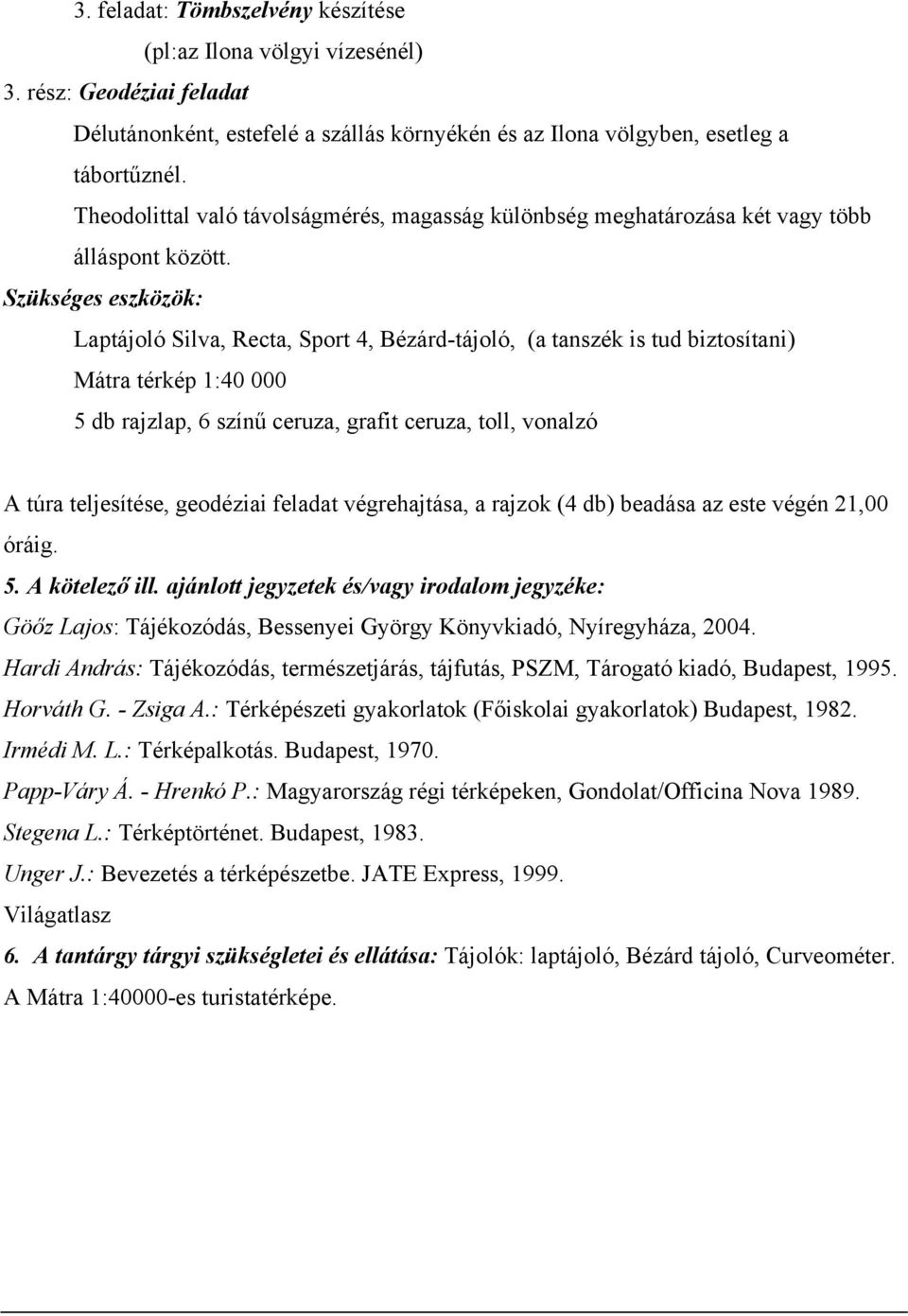 Szükséges eszközök: Laptájoló Silva, Recta, Sport 4, Bézárd-tájoló, (a tanszék is tud biztosítani) Mátra térkép 1:40 000 5 db rajzlap, 6 színű ceruza, grafit ceruza, toll, vonalzó A túra teljesítése,