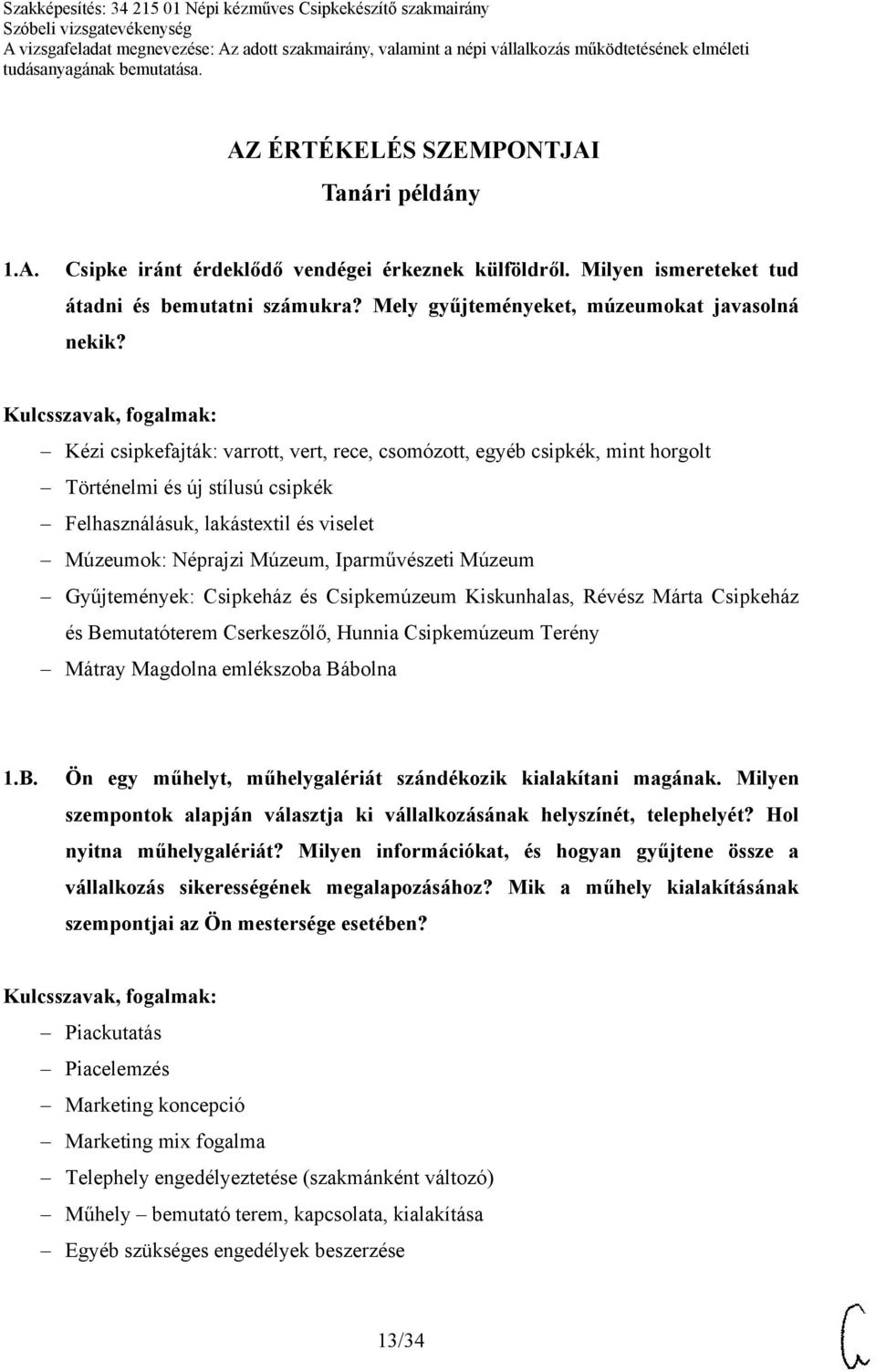 Gyűjtemények: Csipkeház és Csipkemúzeum Kiskunhalas, Révész Márta Csipkeház és Bemutatóterem Cserkeszőlő, Hunnia Csipkemúzeum Terény Mátray Magdolna emlékszoba Bábolna 1.B. Ön egy műhelyt, műhelygalériát szándékozik kialakítani magának.